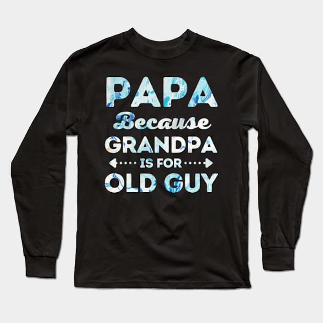 Papa Because Grandpa is for Old Guys Long Sleeve T-Shirt by Rare Bunny